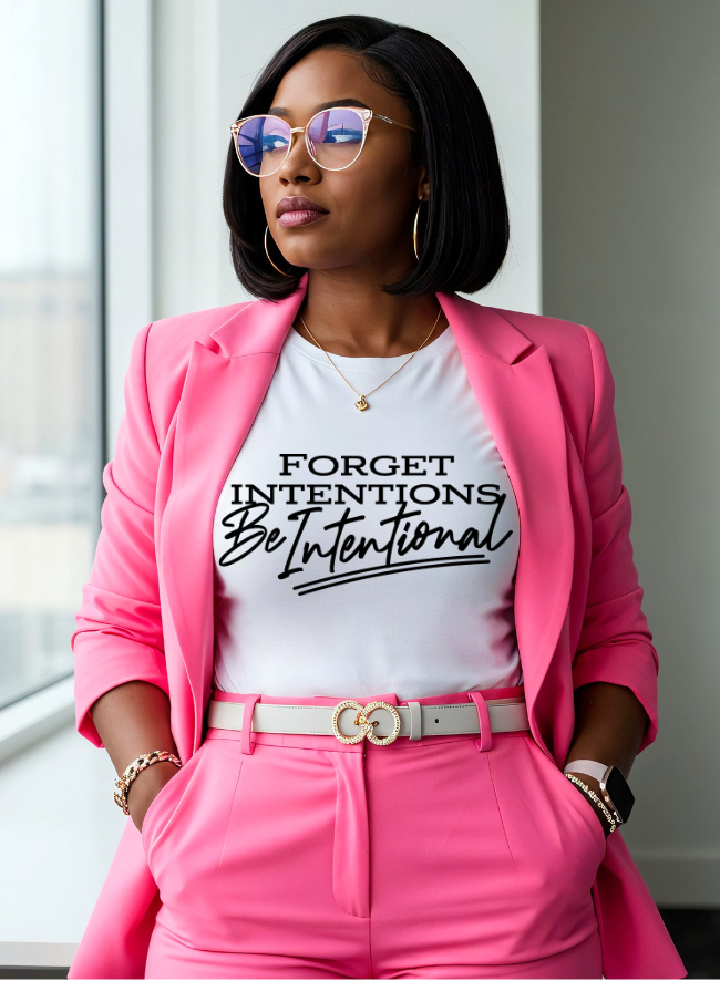 Forget Intentions Be Intentional T-shirt